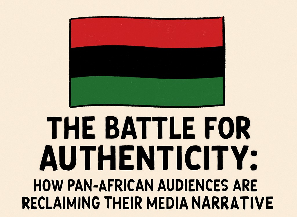 The Battle for Authenticity: How Pan-African Audiences Are Reclaiming Their Media Narrative
